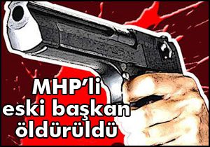 MHP'li eski başkan öldürüldü